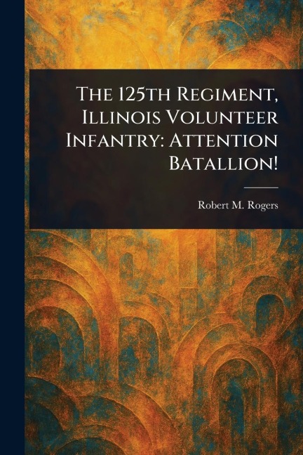 The 125th Regiment, Illinois Volunteer Infantry: Attention Batallion!