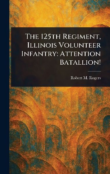 The 125th Regiment, Illinois Volunteer Infantry: Attention Batallion!