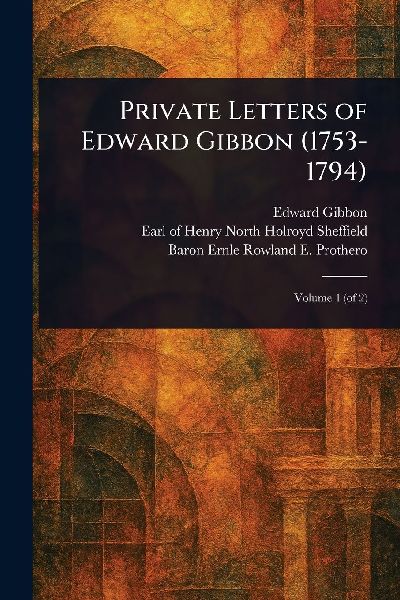 Private Letters of Edward Gibbon (1753-1794)