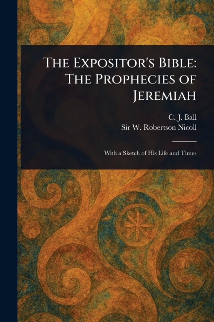 The Expositors Bible: The Prophecies of Jeremiah