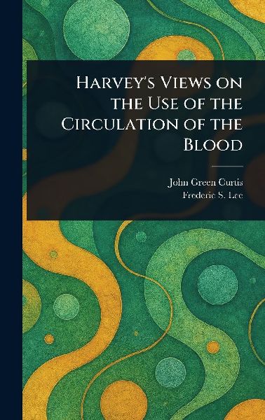 Harvey's Views on the Use of the Circulation of the Blood