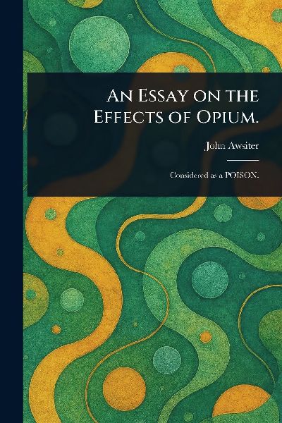 An Essay on the Effects of Opium.