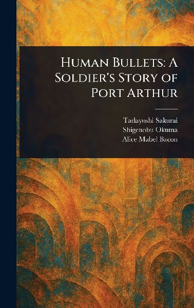 Human Bullets: A Soldier's Story of Port Arthur