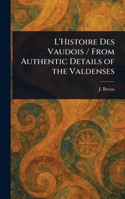 LHistoire Des Vaudois / From Authentic Details of the Valdenses