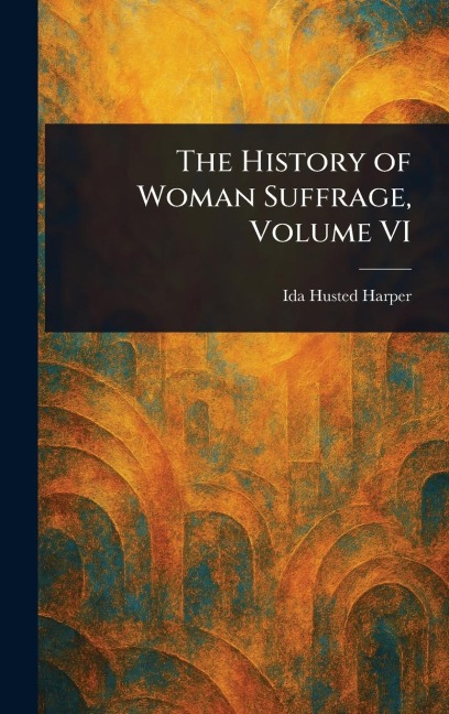 The History of Woman Suffrage, Volume VI