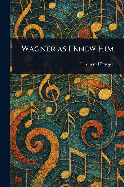 Wagner as I Knew Him