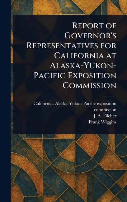 Report of Governor's Representatives for California at Alaska-Yukon-Pacific Exposition Commission