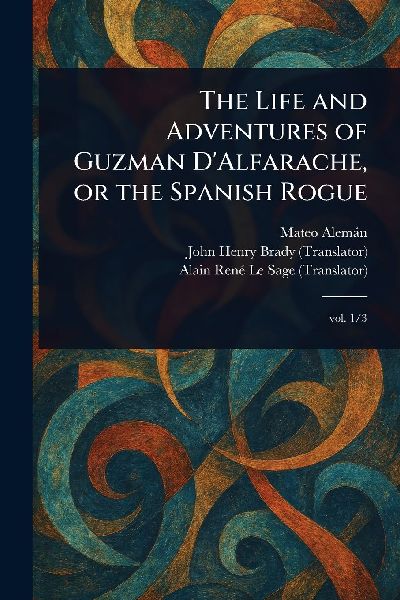 The Life and Adventures of Guzman DAlfarache, or the Spanish Rogue