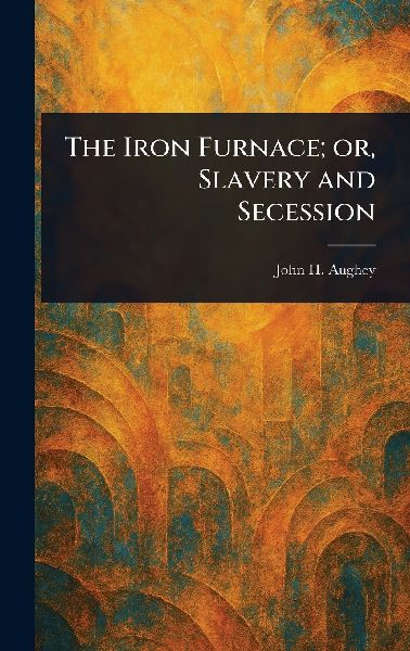 The Iron Furnace; or, Slavery and Secession