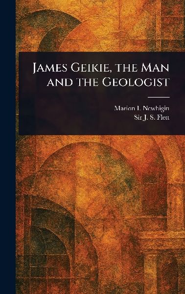 James Geikie, the Man and the Geologist