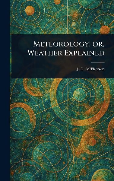 Meteorology; or, Weather Explained