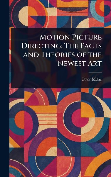 Motion Picture Directing: The Facts and Theories of the Newest Art