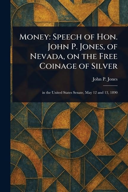 Money: Speech of Hon. John P. Jones, of Nevada, on the Free Coinage of Silver