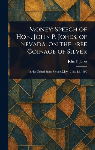 Money: Speech of Hon. John P. Jones, of Nevada, on the Free Coinage of Silver
