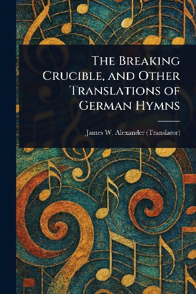 The Breaking Crucible, and Other Translations of German Hymns
