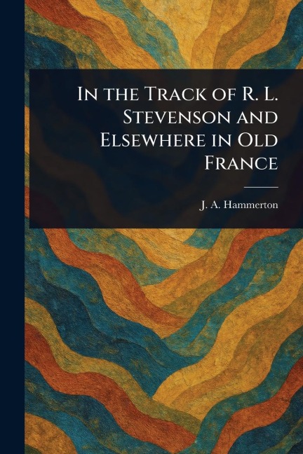 In the Track of R. L. Stevenson and Elsewhere in Old France