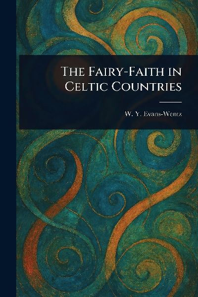 The Fairy-Faith in Celtic Countries