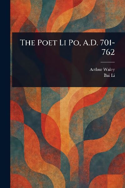 The Poet Li Po, A.D. 701-762
