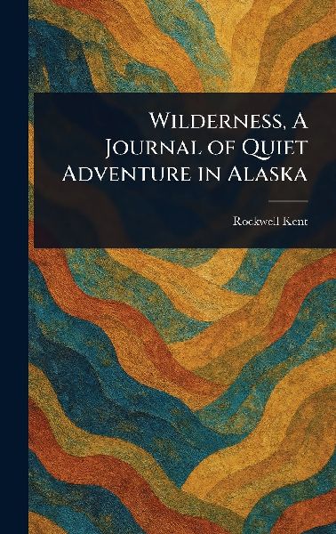 Wilderness, A Journal of Quiet Adventure in Alaska