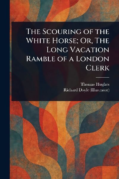 The Scouring of the White Horse; Or, The Long Vacation Ramble of a London Clerk