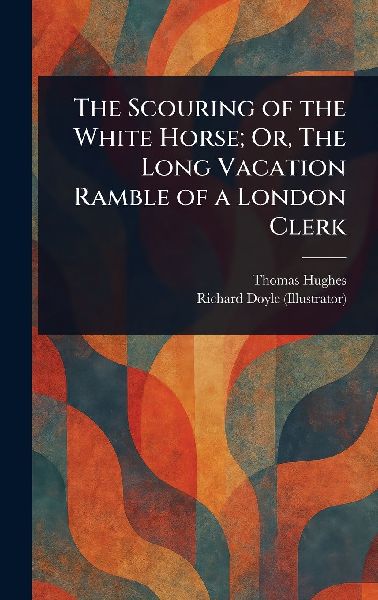 The Scouring of the White Horse; Or, The Long Vacation Ramble of a London Clerk