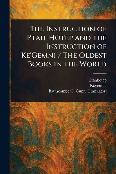 The Instruction of Ptah-Hotep and the Instruction of KeGemni / The Oldest Books in the World