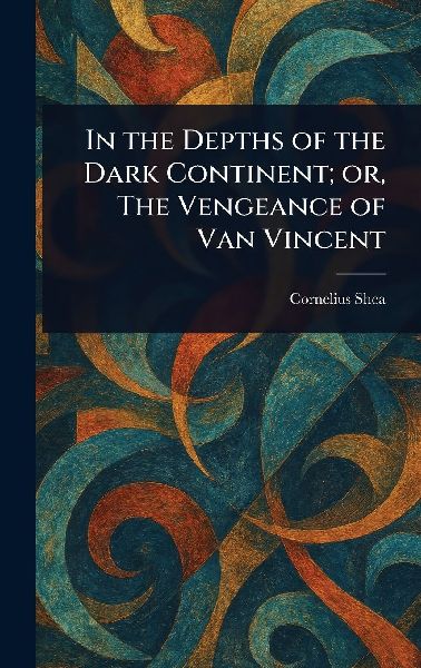 In the Depths of the Dark Continent; or, The Vengeance of Van Vincent