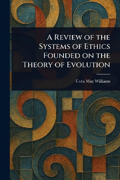 A Review of the Systems of Ethics Founded on the Theory of Evolution