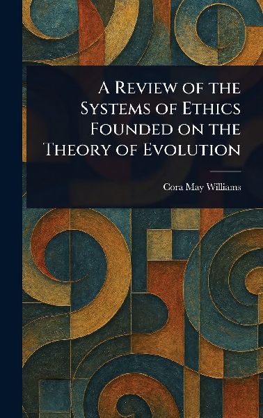 A Review of the Systems of Ethics Founded on the Theory of Evolution