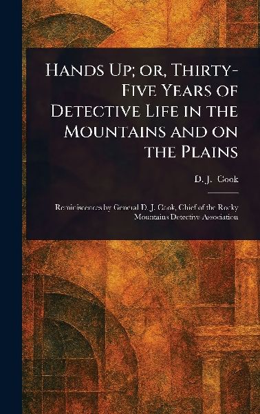 Hands Up; or, Thirty-Five Years of Detective Life in the Mountains and on the Plains