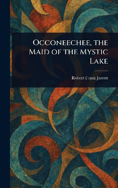 Occoneechee, the Maid of the Mystic Lake