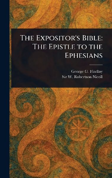 The Expositor's Bible: The Epistle to the Ephesians
