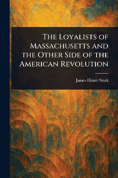 The Loyalists of Massachusetts and the Other Side of the American Revolution