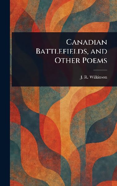Canadian Battlefields, and Other Poems