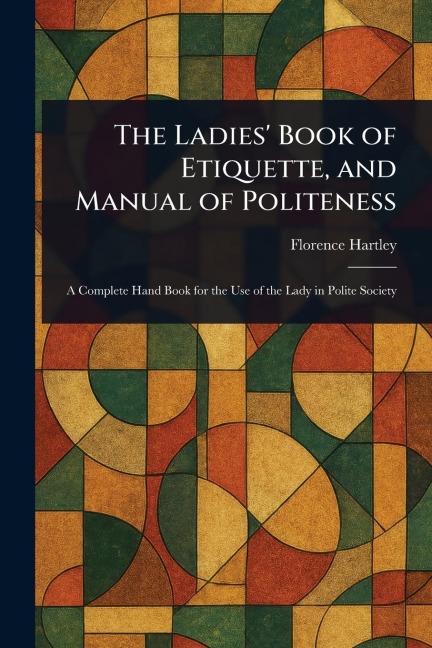 The Ladies Book of Etiquette, and Manual of Politeness