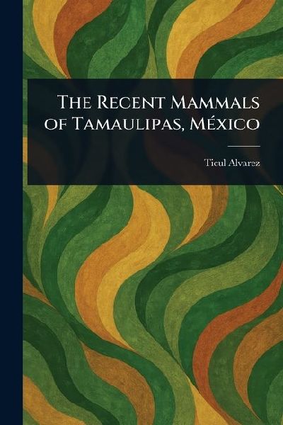 The Recent Mammals of Tamaulipas, México