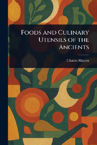 Foods and Culinary Utensils of the Ancients