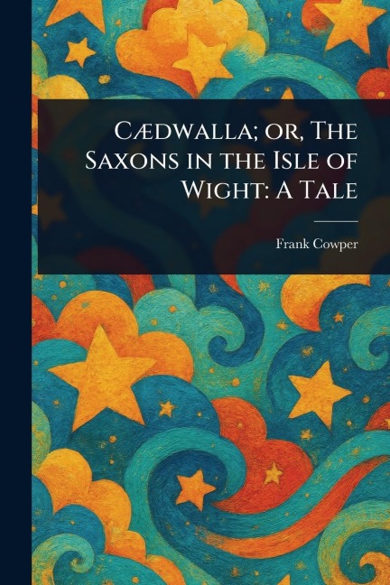 Cædwalla; or, The Saxons in the Isle of Wight: A Tale