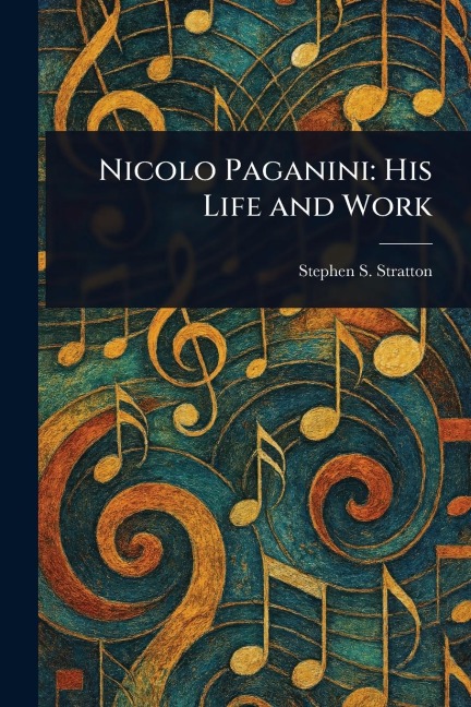 Nicolo Paganini: His Life and Work