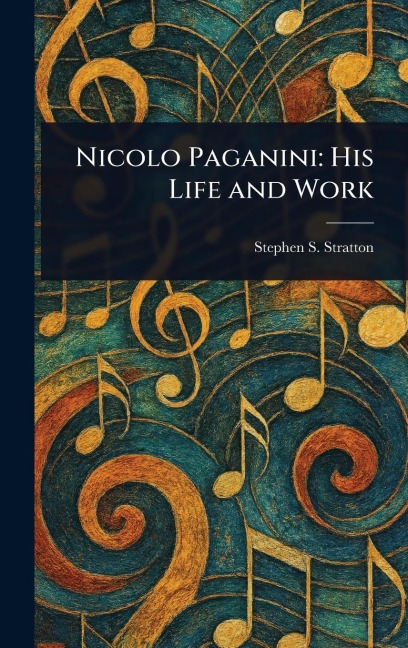 Nicolo Paganini: His Life and Work