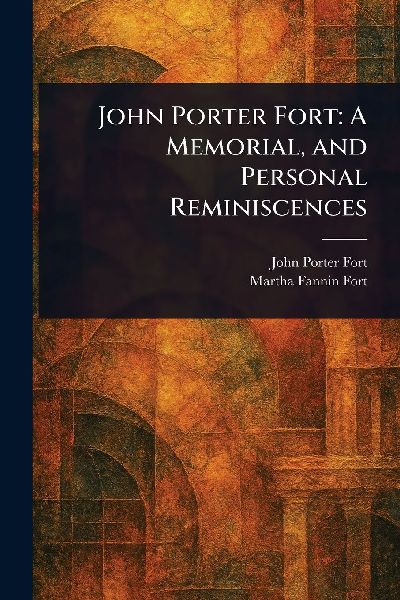 John Porter Fort: A Memorial, and Personal Reminiscences