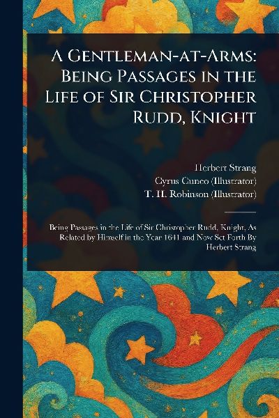 A Gentleman-at-Arms: Being Passages in the Life of Sir Christopher Rudd, Knight