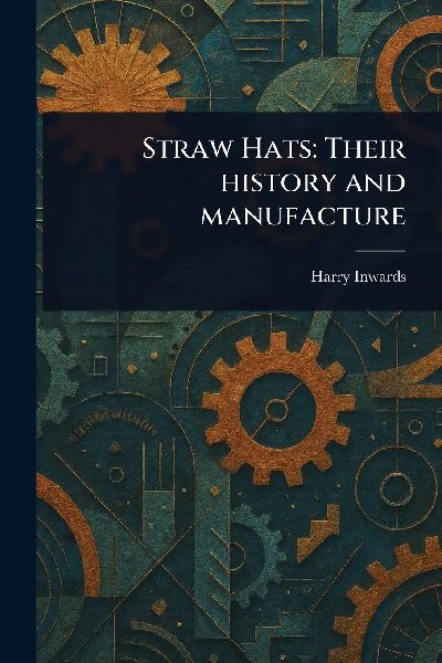 Straw Hats: Their History and Manufacture