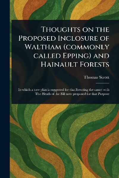 Thoughts on the Proposed Inclosure of Waltham (commonly Called Epping) and Hainault Forests