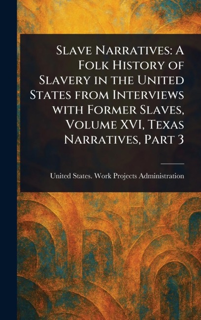 Slave Narratives: A Folk History of Slavery in the United States From Interviews With Former Slaves, Volume XVI, Texas Narratives, Part 3