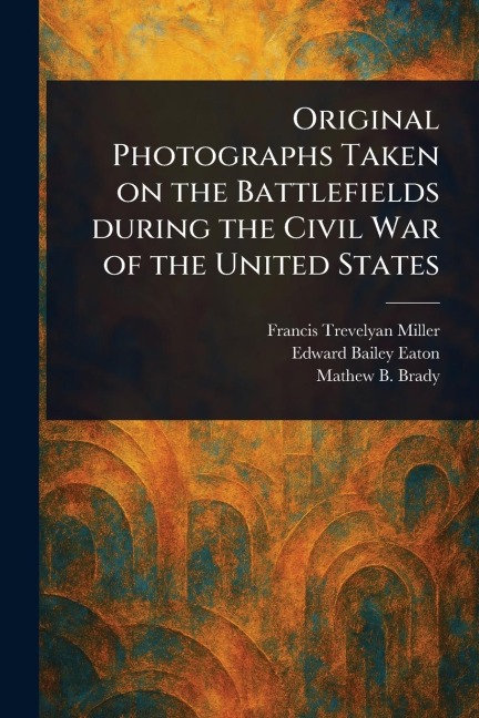 Original Photographs Taken on the Battlefields During the Civil War of the United States