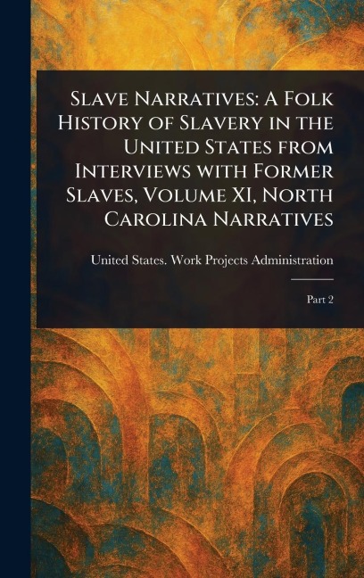 Slave Narratives: A Folk History of Slavery in the United States From Interviews With Former Slaves, Volume XI, North Carolina Narratives