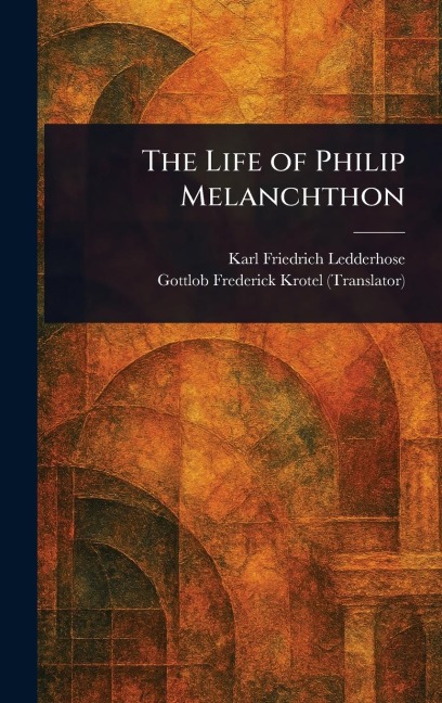 The Life of Philip Melanchthon