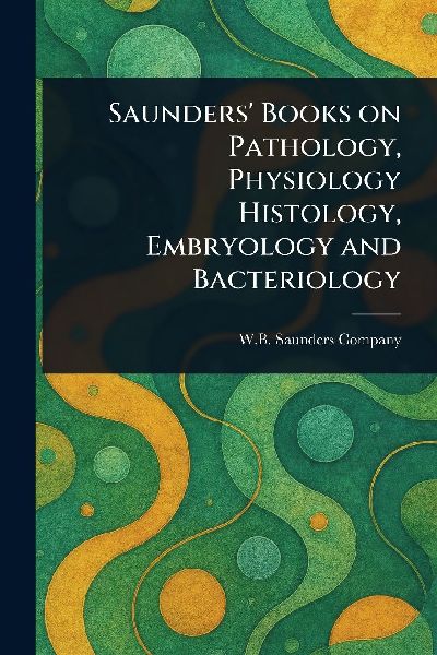 Saunders' Books on Pathology, Physiology Histology, Embryology and Bacteriology