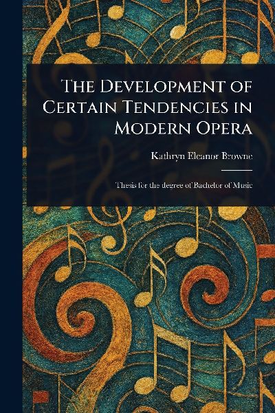 The Development of Certain Tendencies in Modern Opera